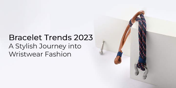 Bracelet Trends to Rock in 2023: From Minimalistic to Bold